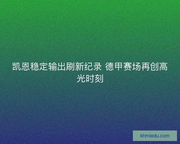 凯恩稳定输出刷新纪录 德甲赛场再创高光时刻
